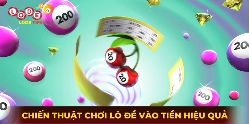 Chiến thuật chơi lô đề vào tiền hiệu quả